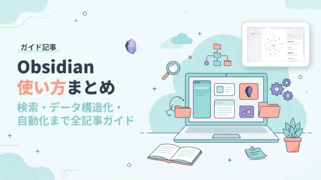 Obsidianの使い方まとめ｜検索・データ構造化・自動化まで全記事ガイド